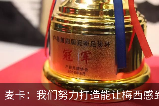麦卡：我们努力打造能让梅西感到舒适的团队 想要梅西去享受比赛